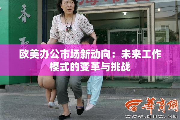 欧美办公市场新动向：未来工作模式的变革与挑战