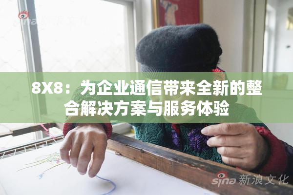 8X8：为企业通信带来全新的整合解决方案与服务体验
