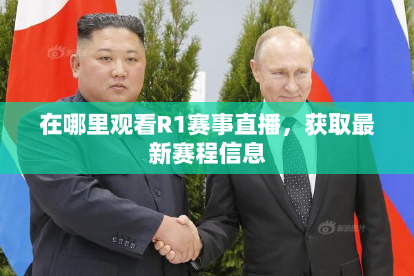 在哪里观看R1赛事直播，获取最新赛程信息