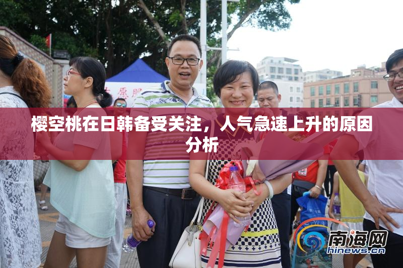 樱空桃在日韩备受关注，人气急速上升的原因分析