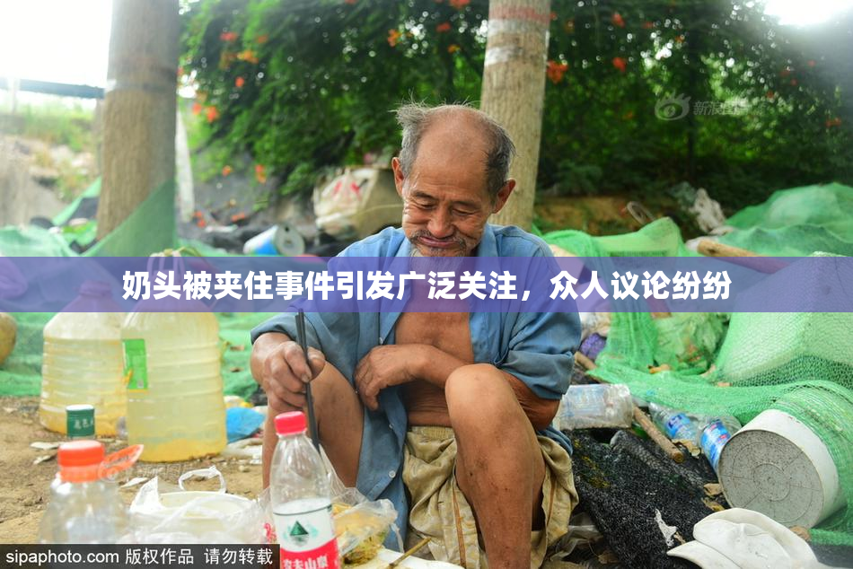 奶头被夹住事件引发广泛关注，众人议论纷纷