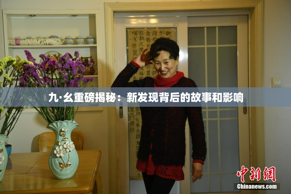 九·幺重磅揭秘：新发现背后的故事和影响