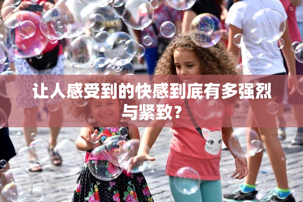 让人感受到的快感到底有多强烈与紧致？