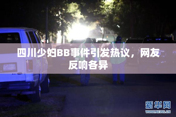 四川少妇BB事件引发热议，网友反响各异