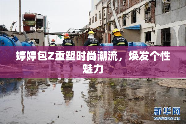 婷婷包Z重塑时尚潮流，焕发个性魅力
