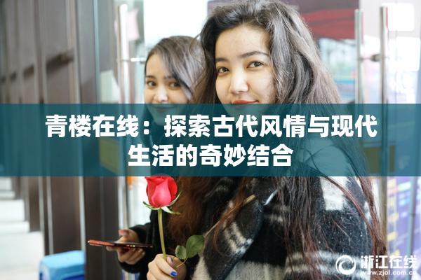 青楼在线：探索古代风情与现代生活的奇妙结合