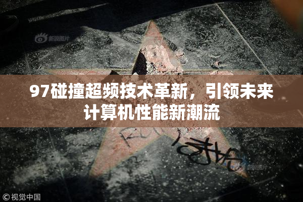 97碰撞超频技术革新，引领未来计算机性能新潮流