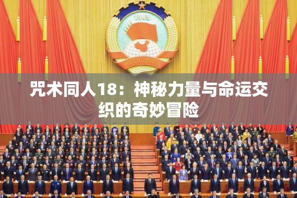 咒术同人18：神秘力量与命运交织的奇妙冒险