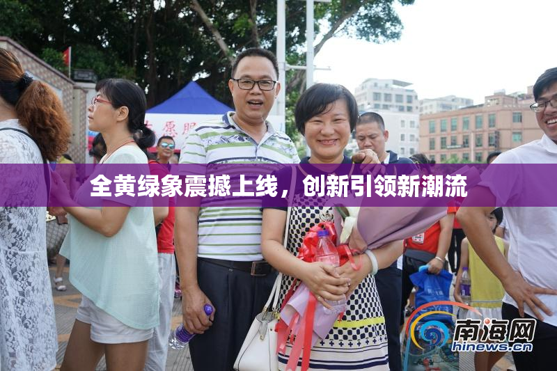 全黄绿象震撼上线，创新引领新潮流