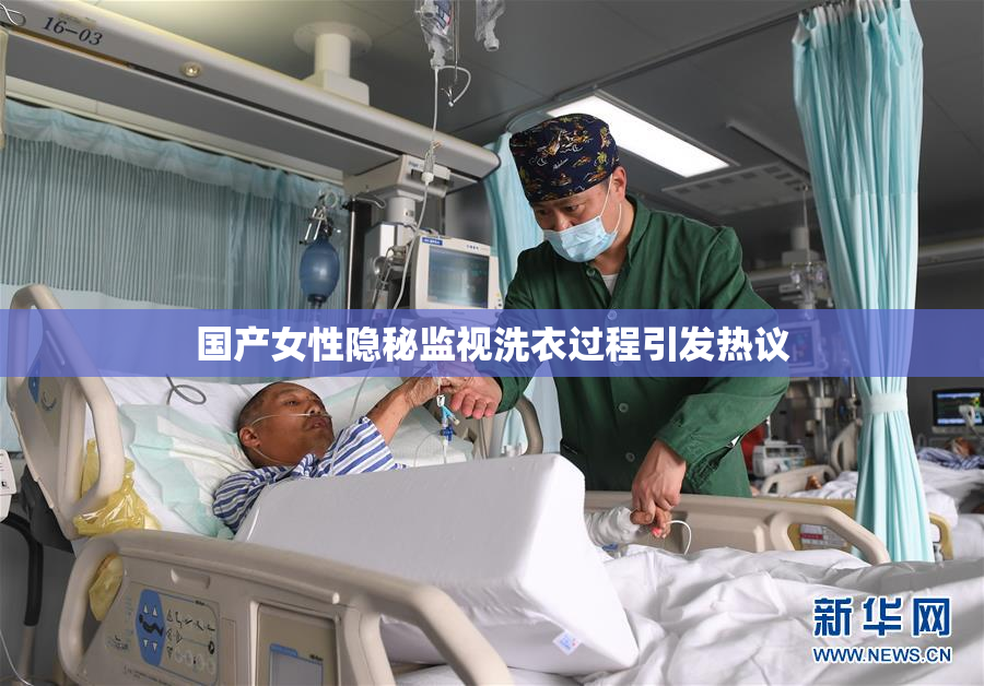 国产女性隐秘监视洗衣过程引发热议