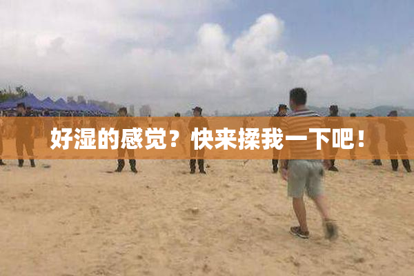 好湿的感觉？快来揉我一下吧！