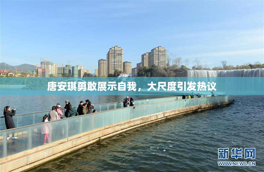 唐安琪勇敢展示自我，大尺度引发热议