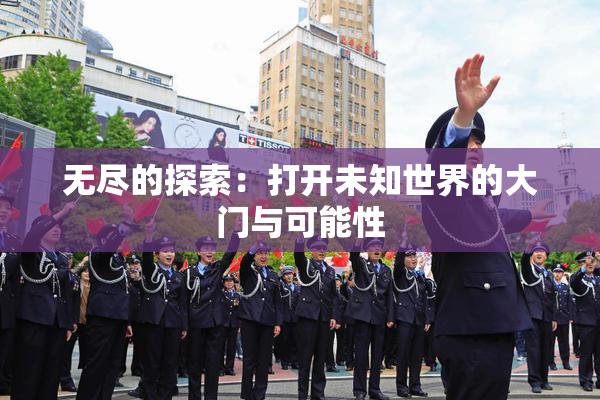 无尽的探索：打开未知世界的大门与可能性