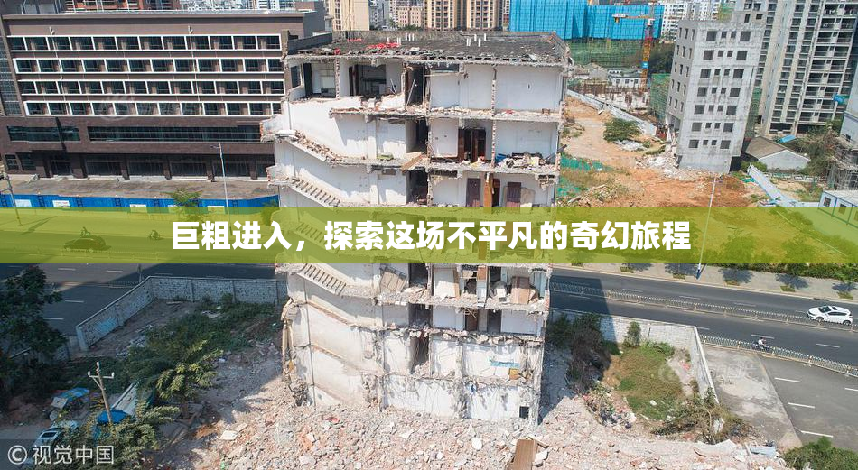 巨粗进入，探索这场不平凡的奇幻旅程