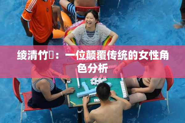 绫清竹婬：一位颠覆传统的女性角色分析