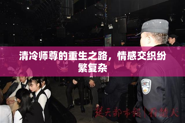 清冷师尊的重生之路，情感交织纷繁复杂