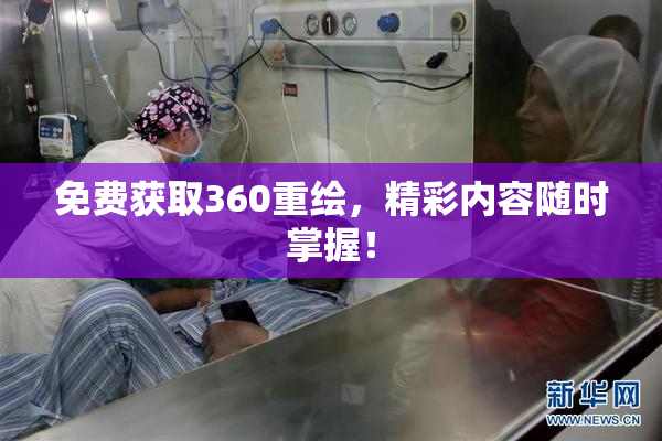 免费获取360重绘，精彩内容随时掌握！