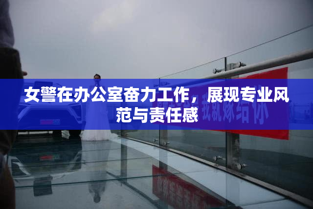 女警在办公室奋力工作，展现专业风范与责任感