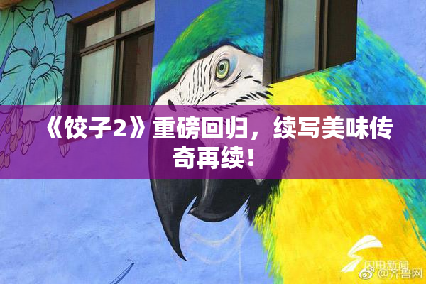 《饺子2》重磅回归，续写美味传奇再续！