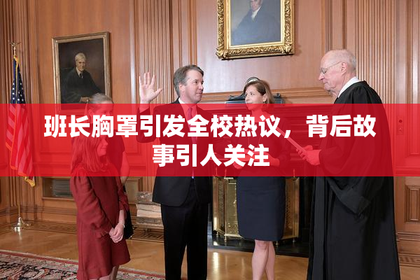 班长胸罩引发全校热议，背后故事引人关注