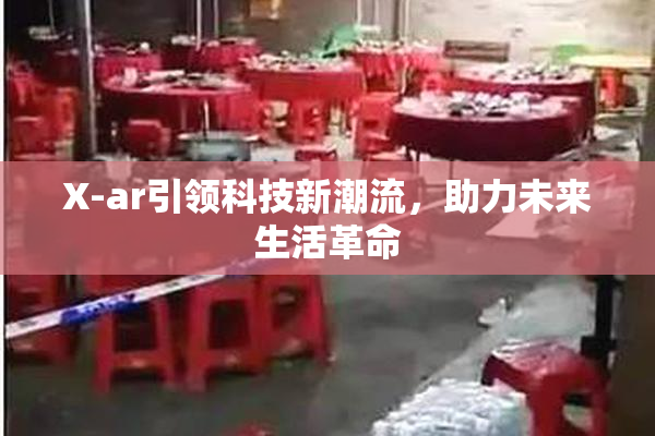 X-ar引领科技新潮流，助力未来生活革命