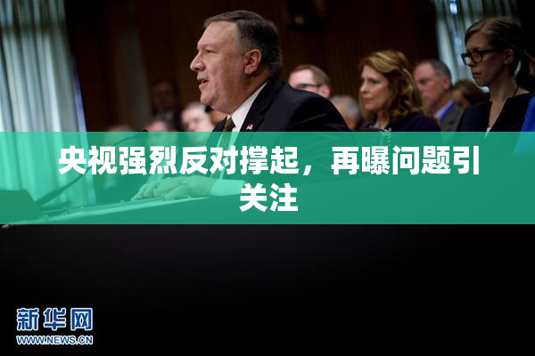 央视强烈反对撑起，再曝问题引关注