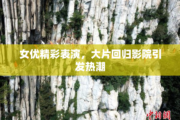 女优精彩表演，大片回归影院引发热潮