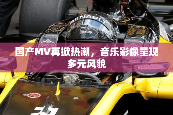 国产MV再掀热潮，音乐影像呈现多元风貌