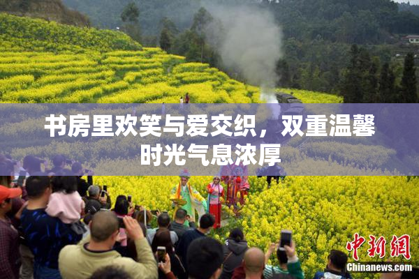 书房里欢笑与爱交织，双重温馨时光气息浓厚