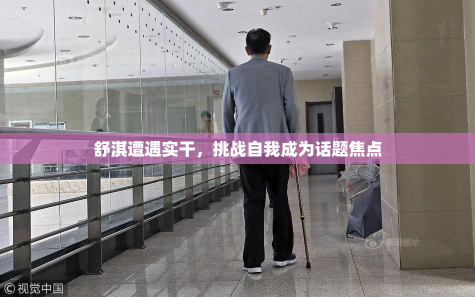 舒淇遭遇实干，挑战自我成为话题焦点
