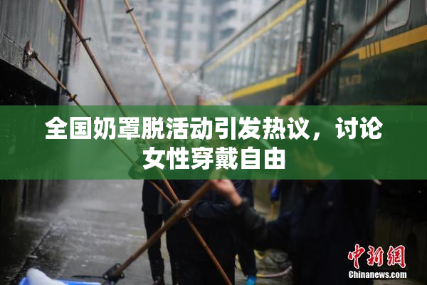 全国奶罩脱活动引发热议，讨论女性穿戴自由