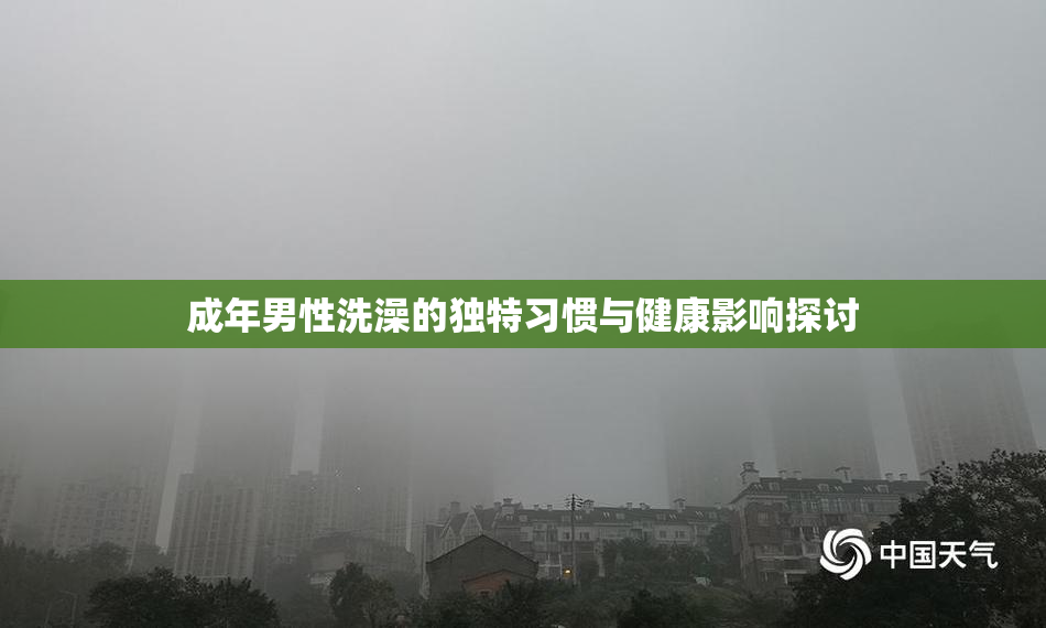 成年男性洗澡的独特习惯与健康影响探讨