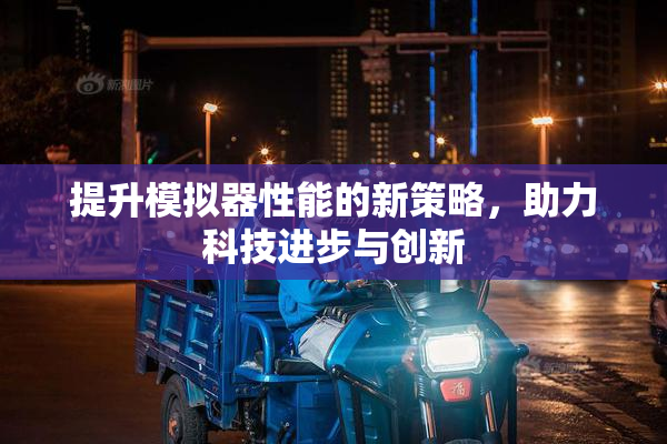 提升模拟器性能的新策略，助力科技进步与创新