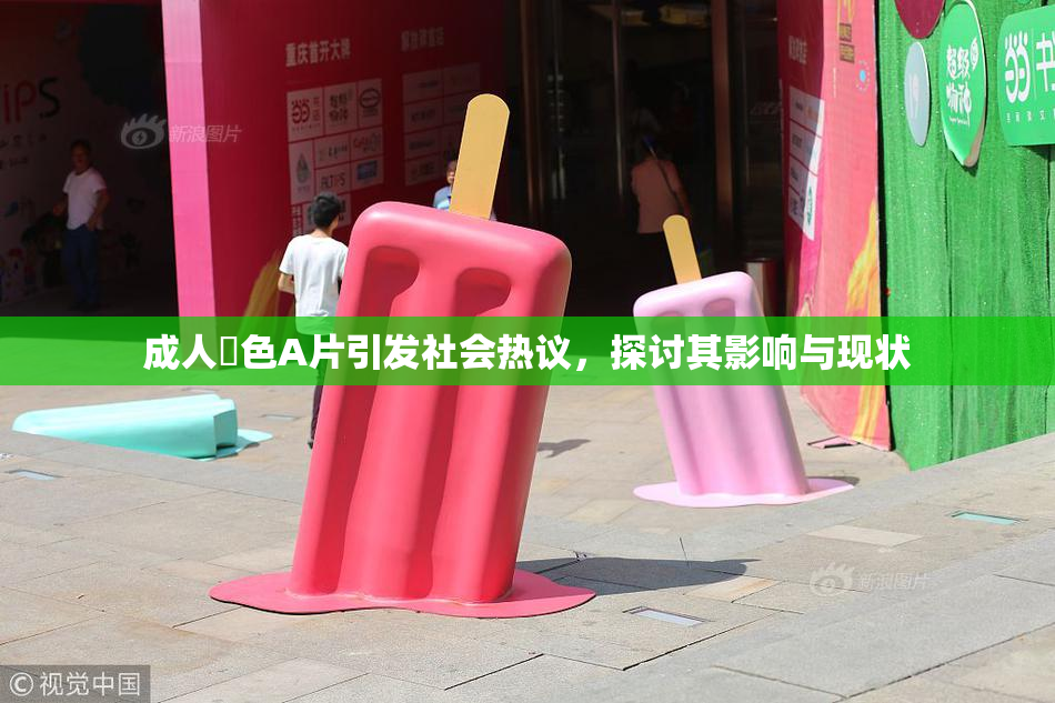 成人黃色A片引发社会热议，探讨其影响与现状