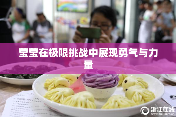 莹莹在极限挑战中展现勇气与力量
