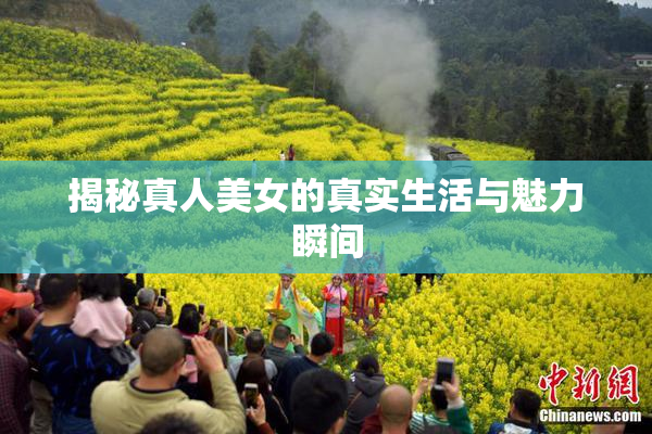 揭秘真人美女的真实生活与魅力瞬间