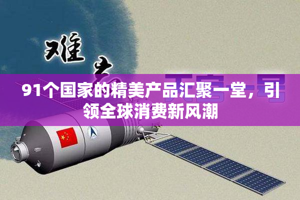 91个国家的精美产品汇聚一堂，引领全球消费新风潮