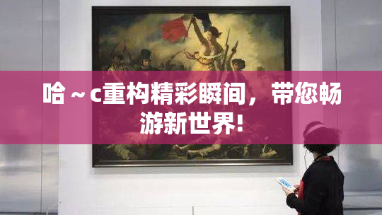 哈～c重构精彩瞬间，带您畅游新世界!