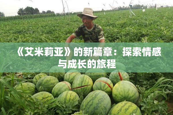 《艾米莉亚》的新篇章：探索情感与成长的旅程