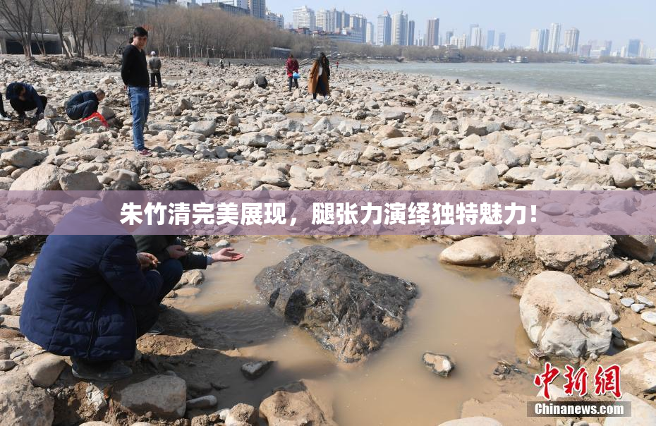 朱竹清完美展现，腿张力演绎独特魅力！