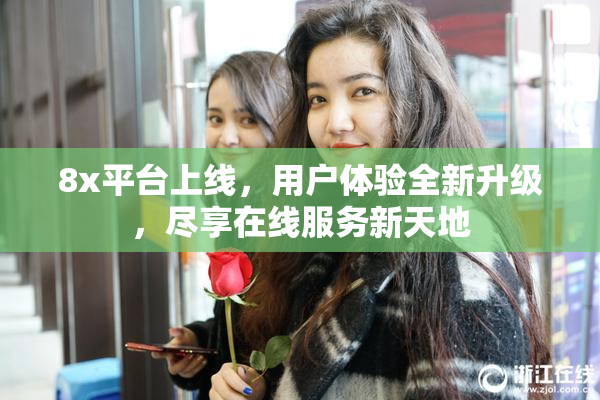 8x平台上线，用户体验全新升级，尽享在线服务新天地