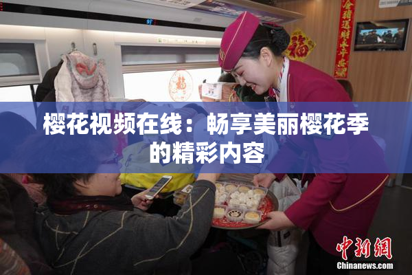 樱花视频在线：畅享美丽樱花季的精彩内容