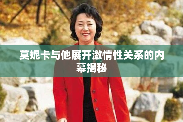 莫妮卡与他展开激情性关系的内幕揭秘