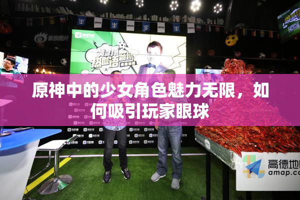 原神中的少女角色魅力无限，如何吸引玩家眼球