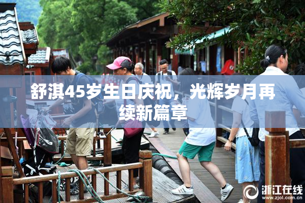 舒淇45岁生日庆祝，光辉岁月再续新篇章