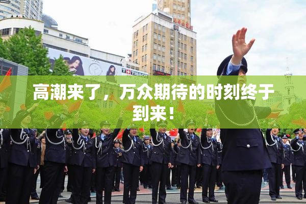 高潮来了，万众期待的时刻终于到来！