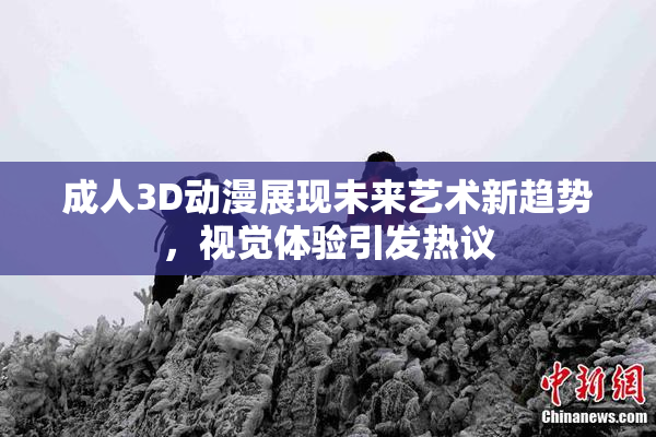 成人3D动漫展现未来艺术新趋势，视觉体验引发热议