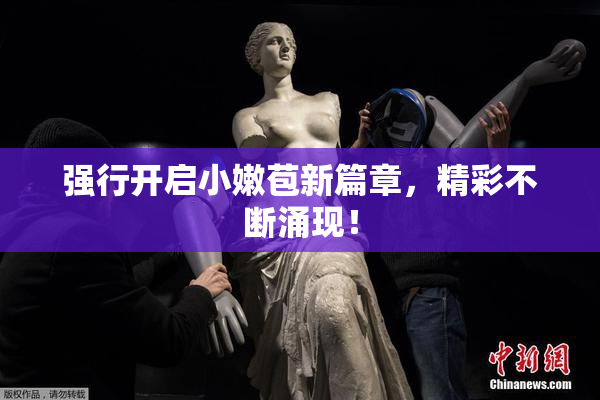 强行开启小嫩苞新篇章，精彩不断涌现！