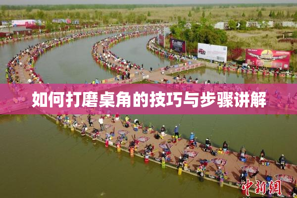 如何打磨桌角的技巧与步骤讲解