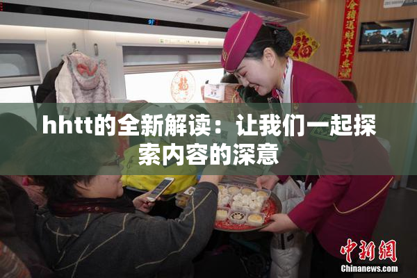 hhtt的全新解读：让我们一起探索内容的深意